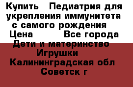 Купить : Педиатрия-для укрепления иммунитета(с самого рождения) › Цена ­ 100 - Все города Дети и материнство » Игрушки   . Калининградская обл.,Советск г.